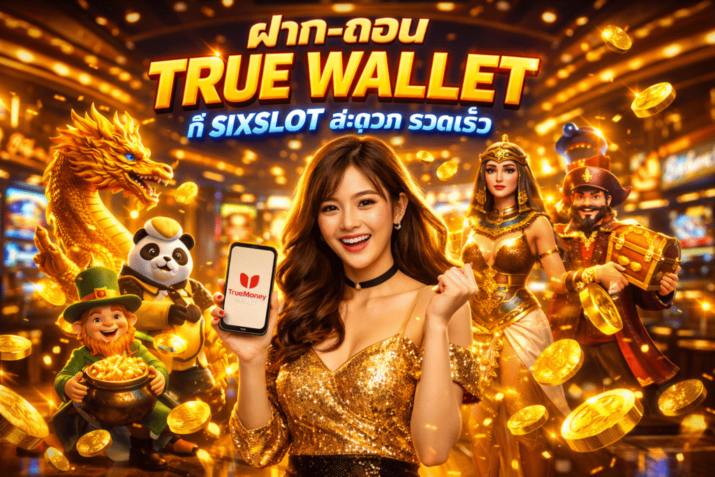 ฝาก-ถอน TRUE WALLET ที่ SIXSLOT สะดวก รวดเร็ว